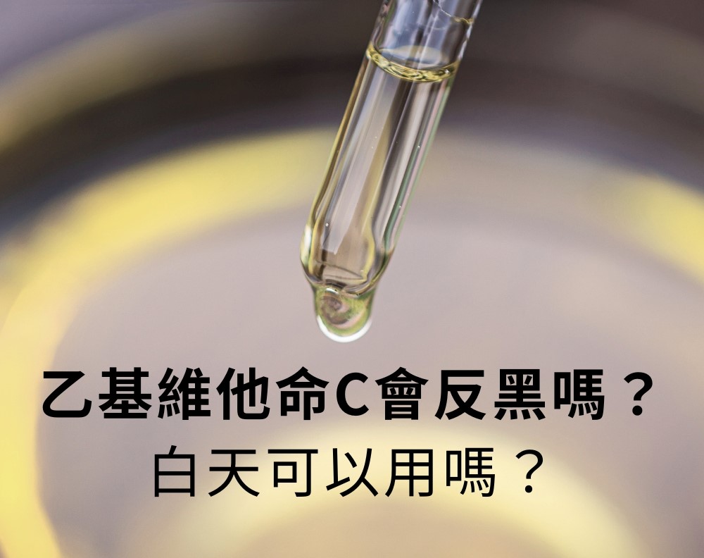 乙基維他命C會反黑嗎？乙基維他命C白天可以用嗎？