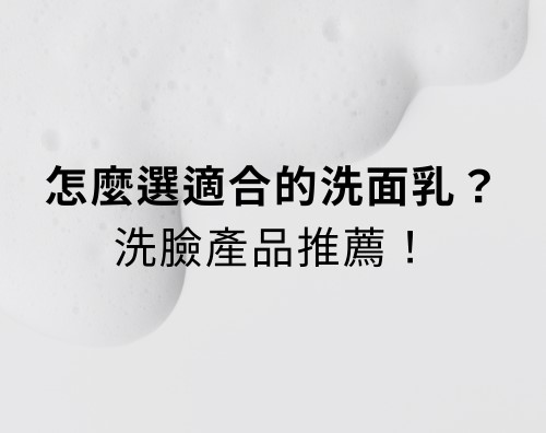 如何挑選適合自己的洗面乳？洗臉產品推薦！