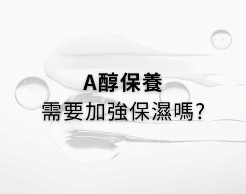 A醇保養需要加強保濕嗎？