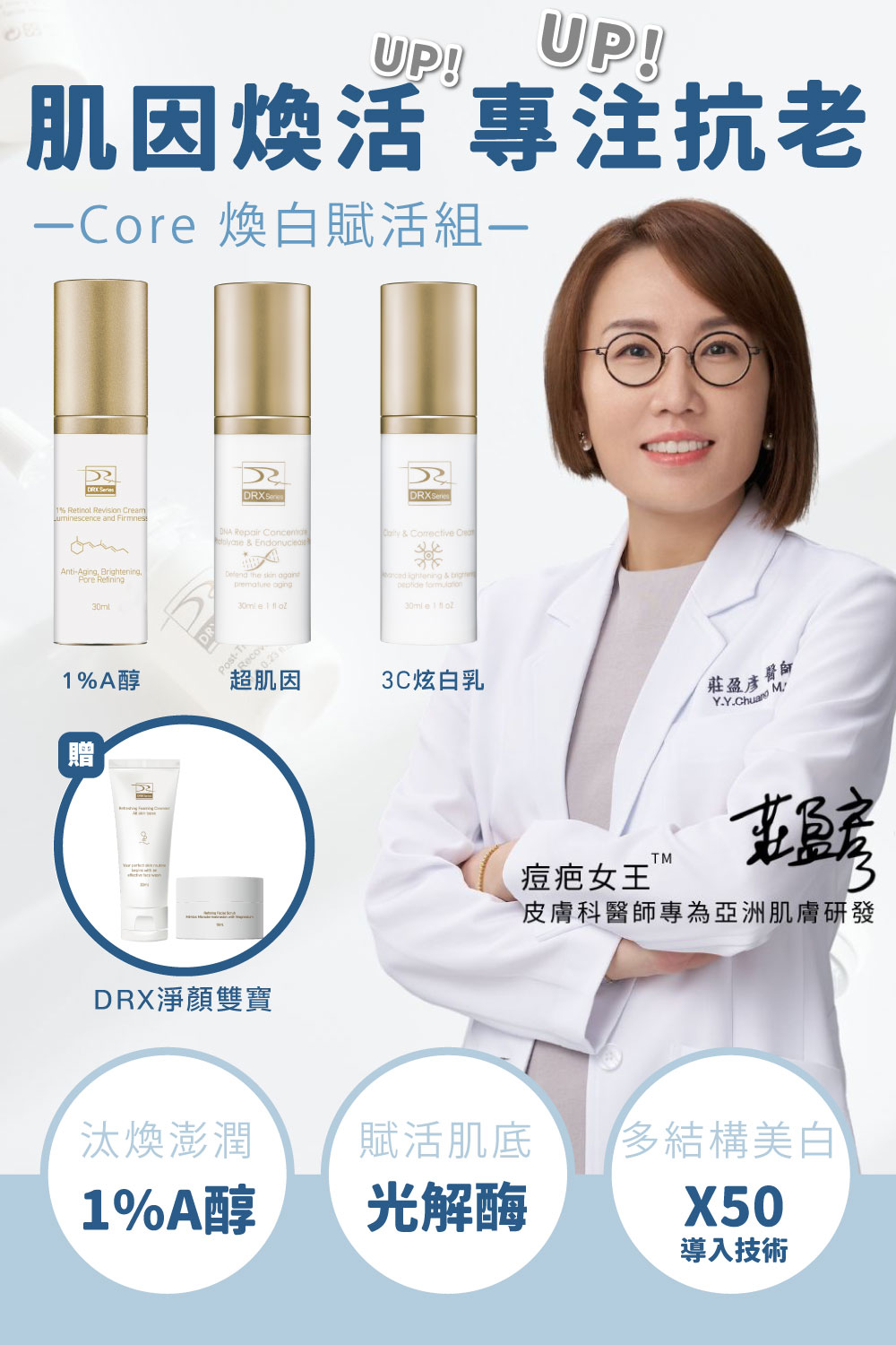 DRX達特仕的莊醫師嚴選活動專區系列-Core 煥白賦活組，為亞洲肌膚打造恆定養膚的保養套組，1%A醇幫助淡化細紋和均勻提亮膚色，搭配超肌因支持肌膚耐受建立屏障，3C炫白乳結構美白讓肌膚極致透亮，精準重返美肌光韻