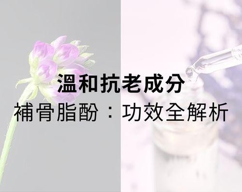 溫和抗老成分補骨脂酚：功效全解析