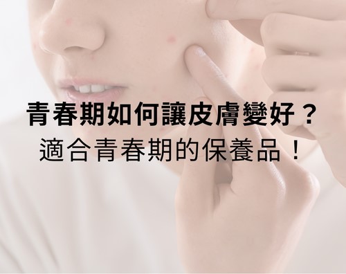 青春期如何讓皮膚變好?適合青春期的保養品! 青春期如何讓皮膚變好?適合青春期的保養品!