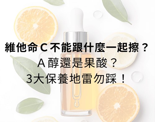 維他命Ｃ不能跟什麼一起擦？Ａ醇還是果酸？3大保養地雷勿踩！