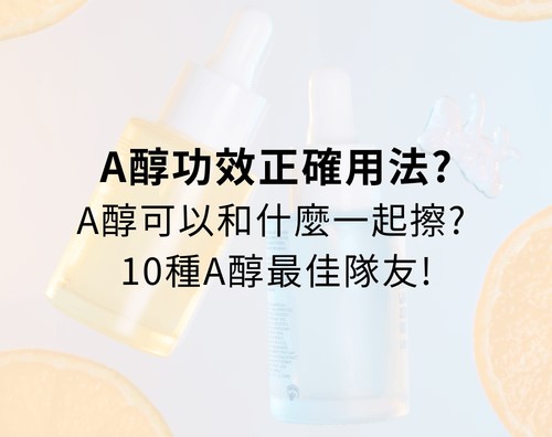 A醇功效正確用法？A醇可以和什麼一起擦？10種A醇最佳隊友！