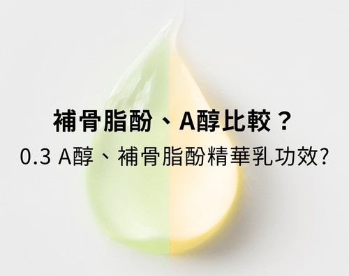 補骨脂酚、A醇比較？0.3 A醇、補骨脂酚精華乳功效？